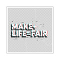 Make Life Fair Square Sticker — Glitch Text Activist Laptop Decal