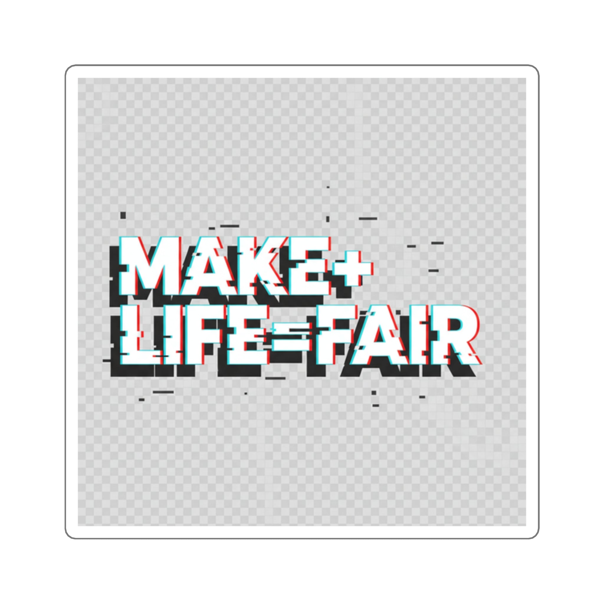 Make Life Fair Square Sticker — Glitch Text Activist Laptop Decal